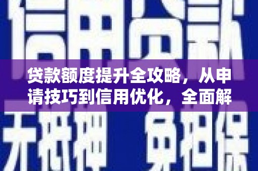 里港贷款额度提升全攻略，从申请技巧到信用优化，全面解析