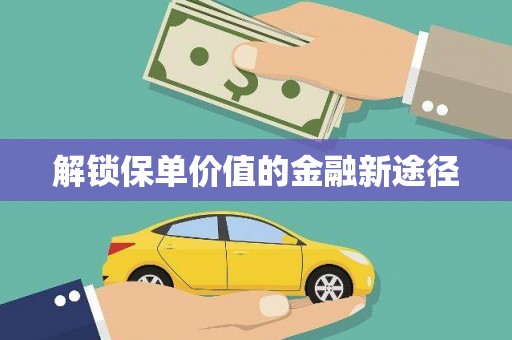 里港解锁保单价值的金融新途径