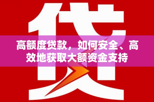 里港高额度贷款，如何安全、高效地获取大额资金支持