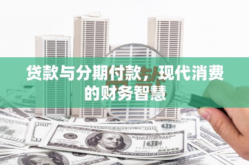 里港贷款与分期付款，现代消费的财务智慧