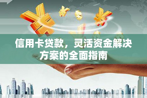 里港信用卡贷款，灵活资金解决方案的全面指南
