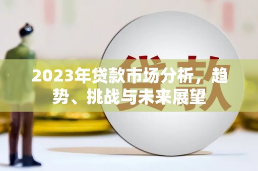 里港2023年贷款市场分析，趋势、挑战与未来展望