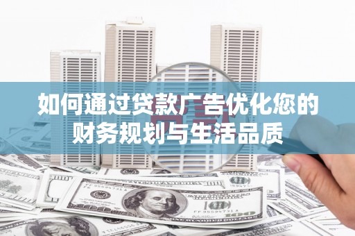 里港如何通过贷款广告优化您的财务规划与生活品质