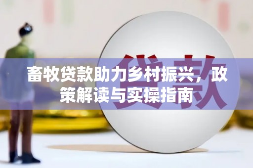 里港畜牧贷款助力乡村振兴，政策解读与实操指南