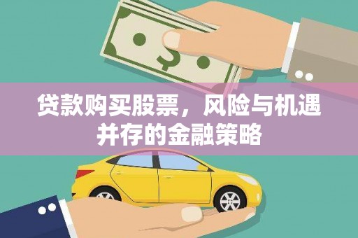 里港贷款购买股票，风险与机遇并存的金融策略