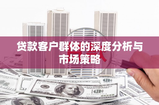 里港贷款客户群体的深度分析与市场策略