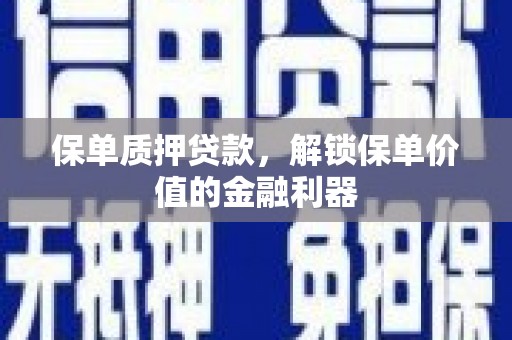里港保单质押贷款，解锁保单价值的金融利器