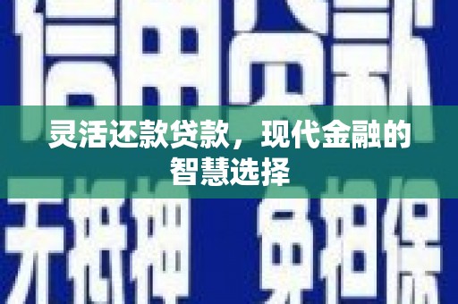 里港灵活还款贷款，现代金融的智慧选择