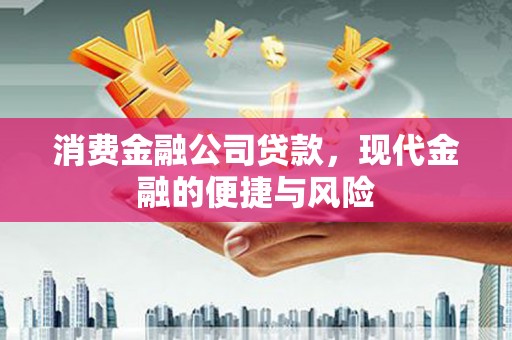 里港消费金融公司贷款，现代金融的便捷与风险