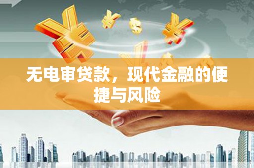 里港无电审贷款，现代金融的便捷与风险