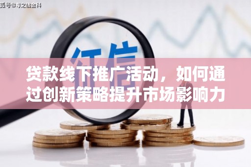 里港贷款线下推广活动，如何通过创新策略提升市场影响力