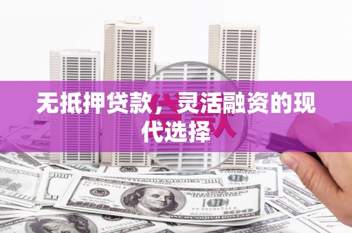 里港无抵押贷款，灵活融资的现代选择
