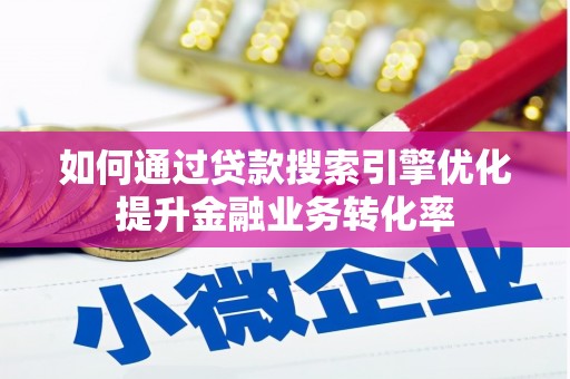 里港如何通过贷款搜索引擎优化提升金融业务转化率