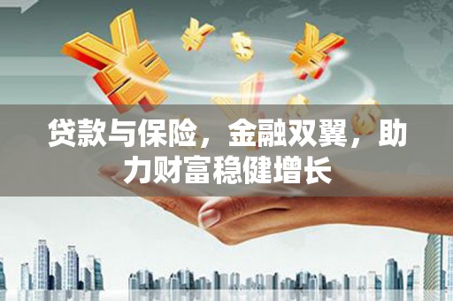 里港贷款与保险，金融双翼，助力财富稳健增长