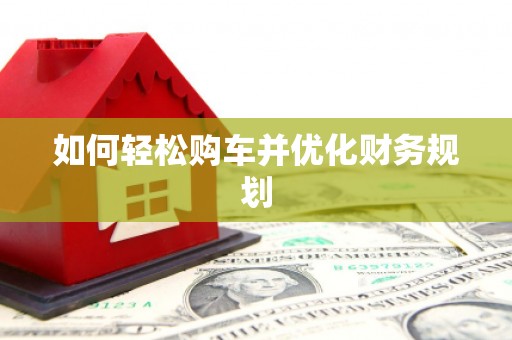 里港如何轻松购车并优化财务规划