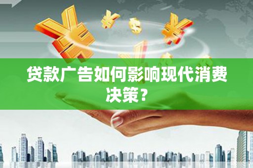 里港贷款广告如何影响现代消费决策？