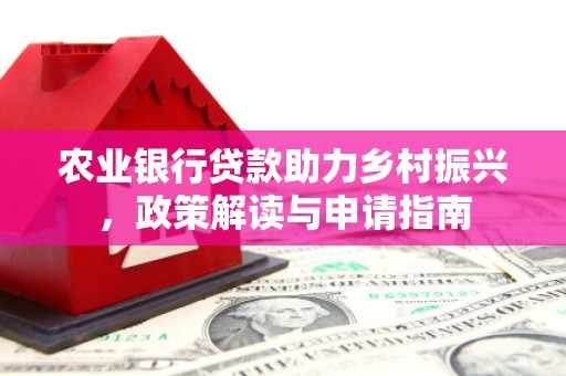 里港农业银行贷款助力乡村振兴，政策解读与申请指南