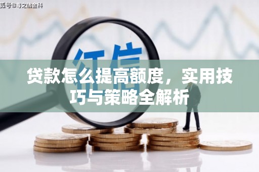 里港贷款怎么提高额度，实用技巧与策略全解析