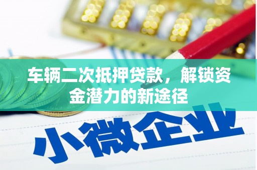 里港车辆二次抵押贷款，解锁资金潜力的新途径