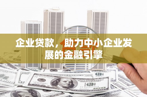 里港企业贷款，助力中小企业发展的金融引擎