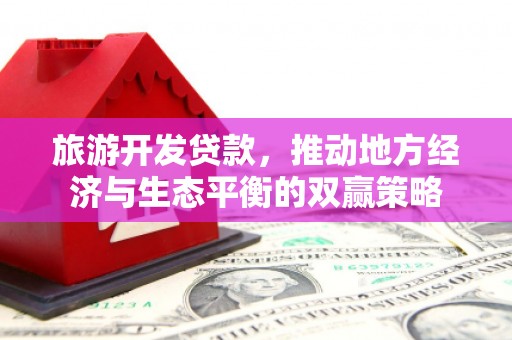 里港旅游开发贷款，推动地方经济与生态平衡的双赢策略