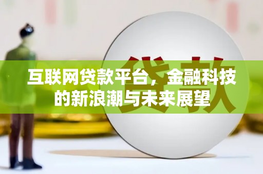 里港互联网贷款平台，金融科技的新浪潮与未来展望