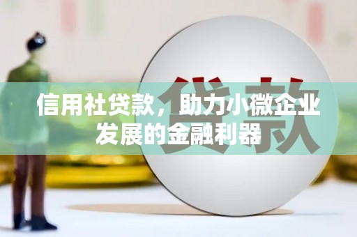 里港信用社贷款，助力小微企业发展的金融利器
