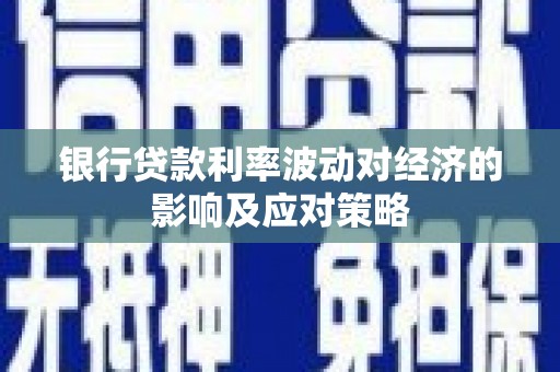 里港银行贷款利率波动对经济的影响及应对策略
