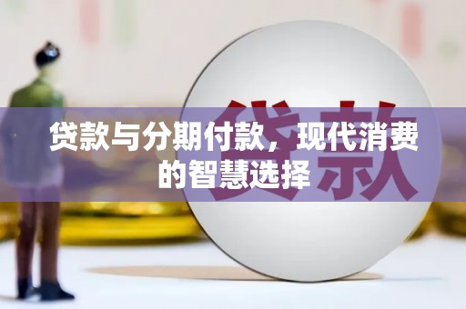 里港贷款与分期付款，现代消费的智慧选择