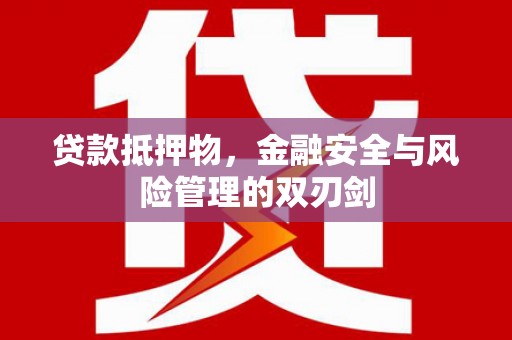 里港贷款抵押物，金融安全与风险管理的双刃剑