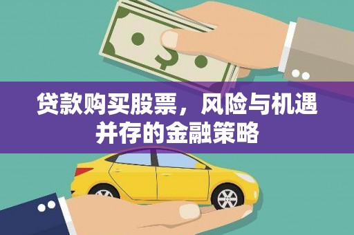 里港贷款购买股票，风险与机遇并存的金融策略