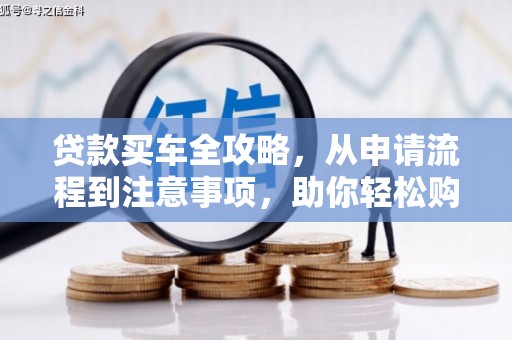 里港贷款买车全攻略，从申请流程到注意事项，助你轻松购车