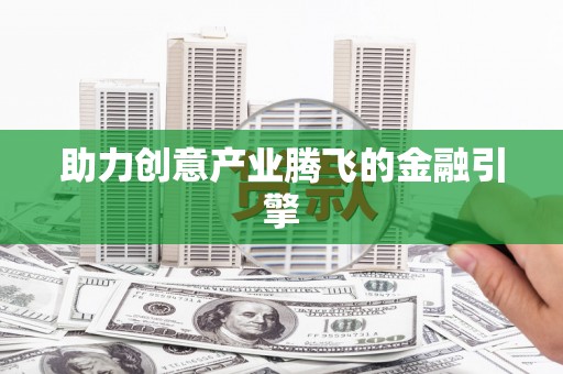 里港助力创意产业腾飞的金融引擎