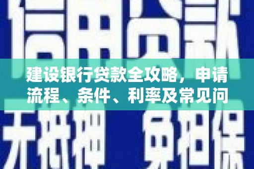 里港建设银行贷款全攻略，申请流程、条件、利率及常见问题解答