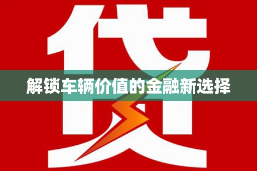 里港解锁车辆价值的金融新选择
