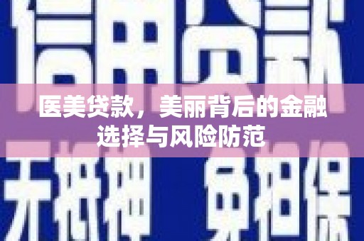 里港医美贷款，美丽背后的金融选择与风险防范