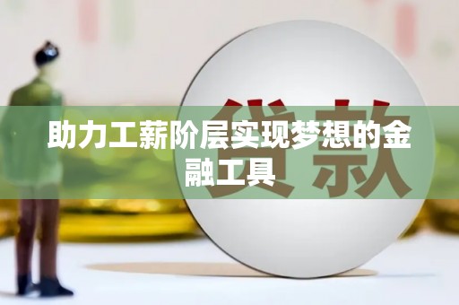 里港助力工薪阶层实现梦想的金融工具