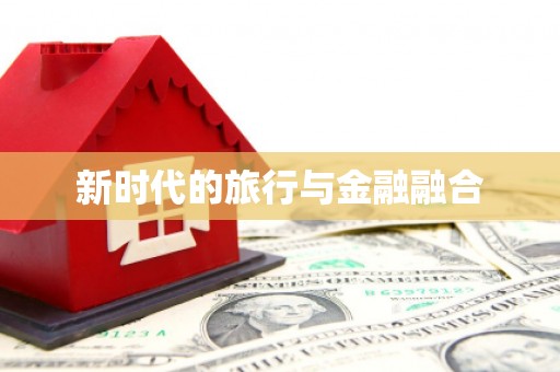 里港新时代的旅行与金融融合