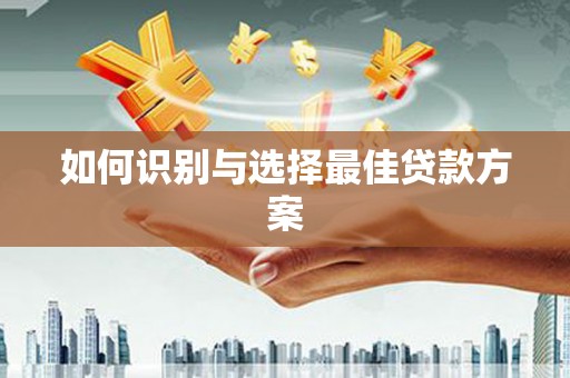 里港如何识别与选择最佳贷款方案